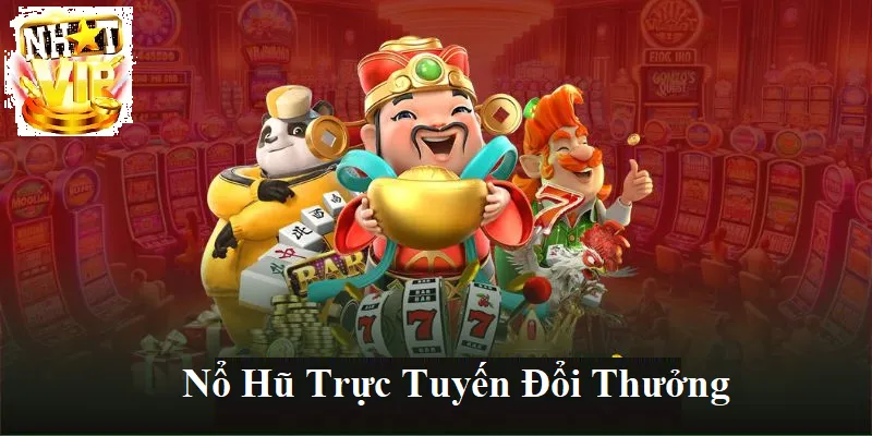 tong quan ve no hu truc tuyen tai nhatvip Tổng quan về Nổ Hũ Trực Tuyến tại NhatVip